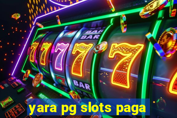 yara pg slots paga